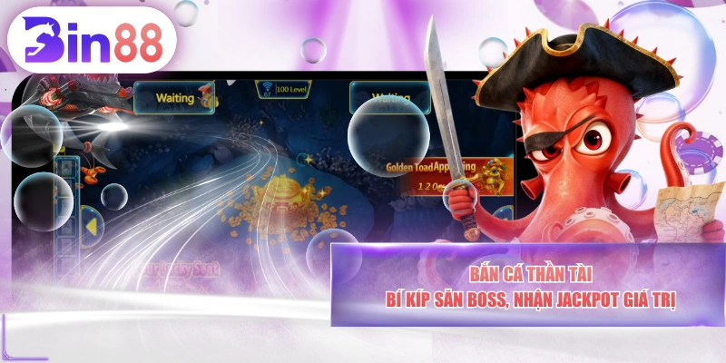 Bắn Cá Thần Tài - Bí Kíp Săn Boss, Nhận Jackpot Giá Trị