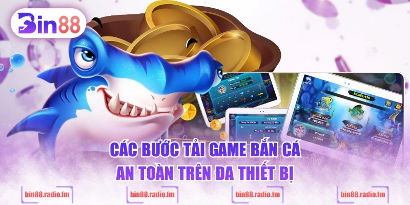Các bước tải game bắn cá an toàn trên đa thiết bị
