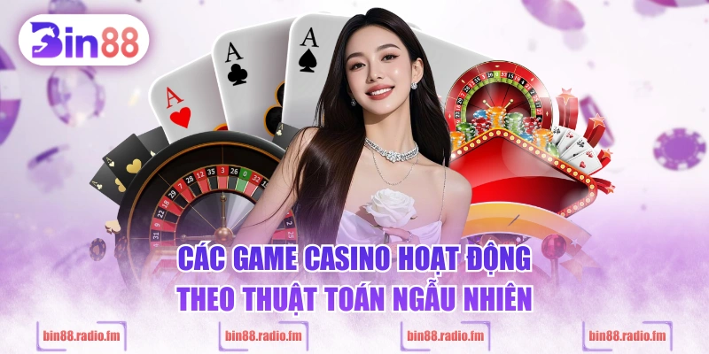 Các game casino hoạt động theo thuật toán ngẫu nhiên