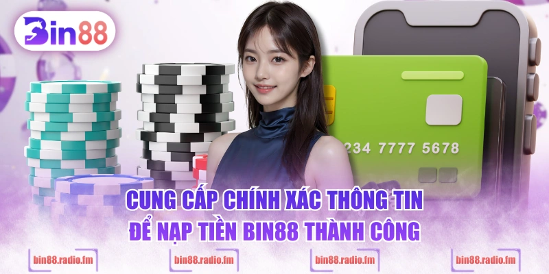 Cung cấp chính xác thông tin để nạp tiền BIN88 thành công