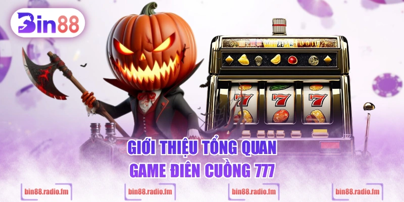 Giới thiệu tổng quan game điên cuồng 777