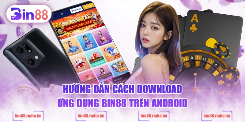 Hướng dẫn cách download ứng dụng BIN88 trên Android