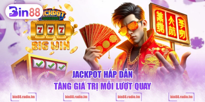 Jackpot hấp dẫn tăng giá trị mỗi lượt quay