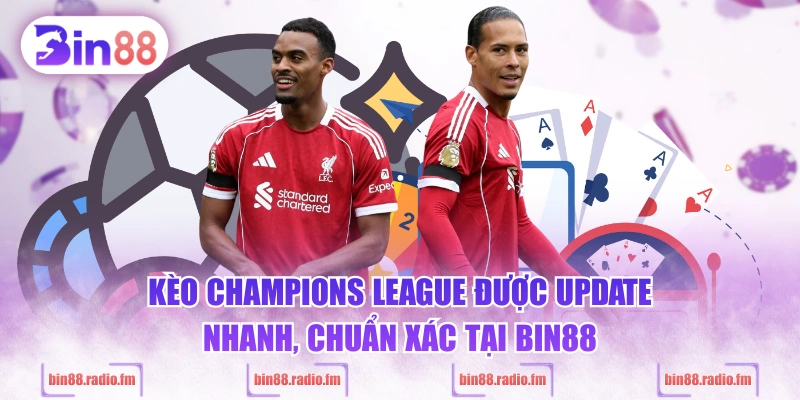 Kèo Champions League được update nhanh, chuẩn xác tại BIN88