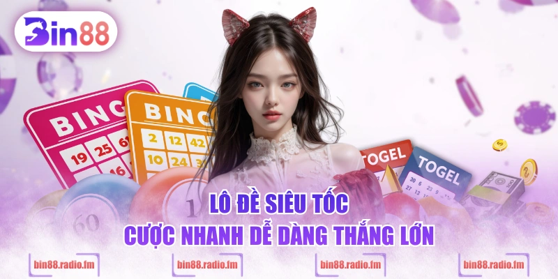 Lô đề siêu tốc cược nhanh dễ dàng thắng lớn
