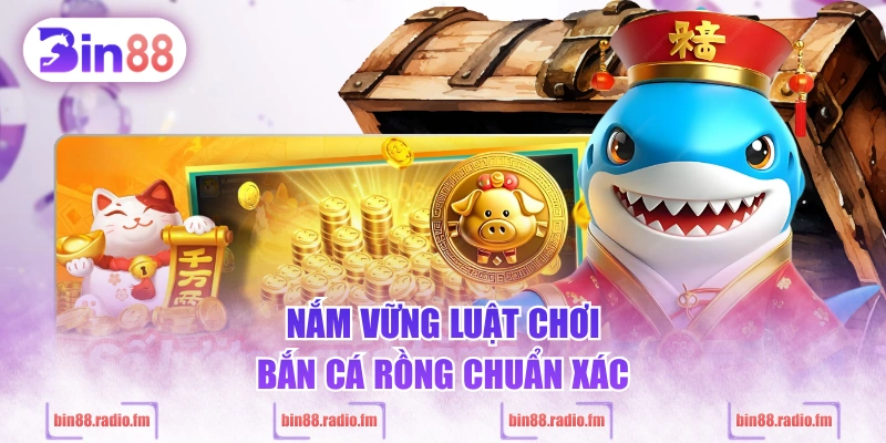 Nắm vững luật chơi Bắn Cá Rồng chuẩn xác