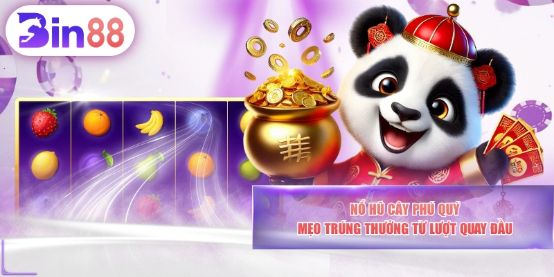 Nổ Hũ Cây Phú Quý - Mẹo Trúng Thưởng Từ Lượt Quay Đầu