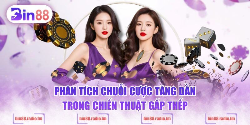 Phân tích chuỗi cược tăng dần trong chiến thuật gấp thếp