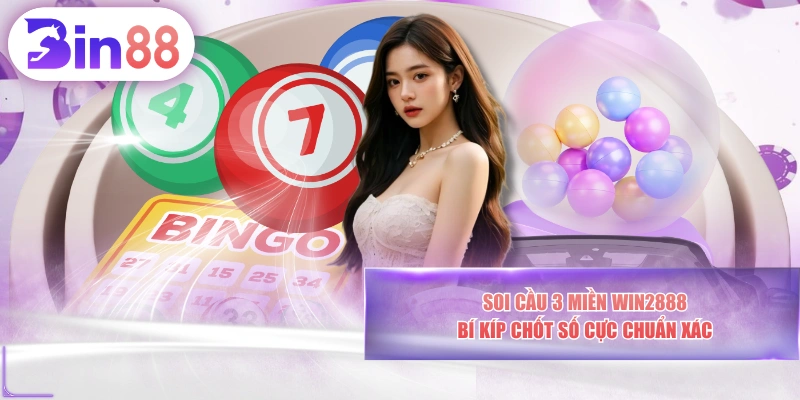 Soi Cầu 3 Miền WIN2888 - Bí Kíp Chốt Số Cực Chuẩn Xác
