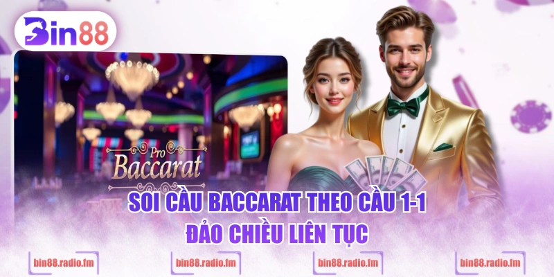 Soi cầu Baccarat theo cầu 1-1 đảo chiều liên tục
