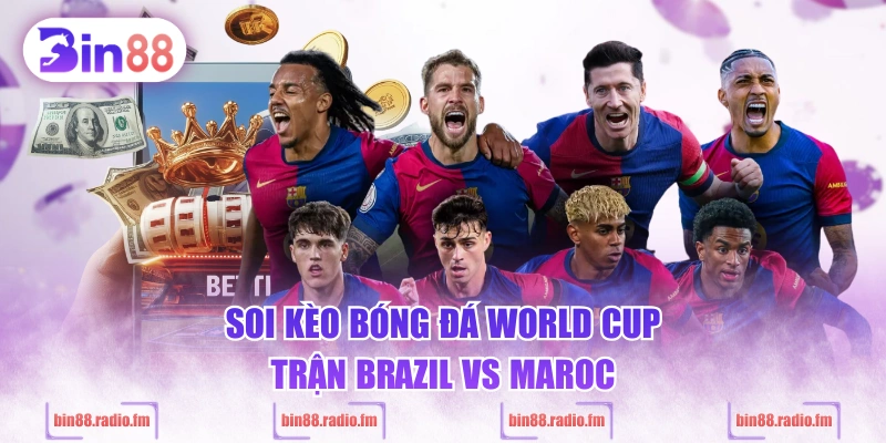 Soi kèo bóng đá World Cup trận Brazil vs Maroc