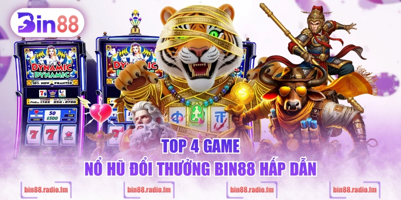 Top 4 game nổ hũ đổi thưởng BIN88 hấp dẫn
