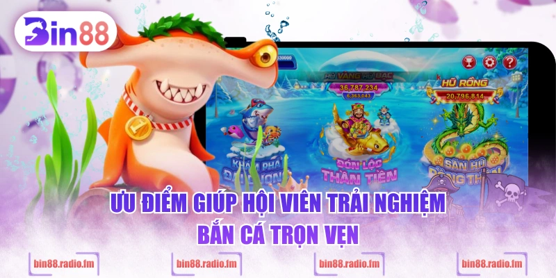 Ưu điểm giúp hội viên trải nghiệm bắn cá trọn vẹn
