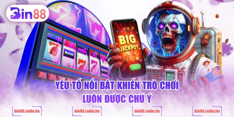Yếu tố nổi bật khiến trò chơi luôn được chú ý